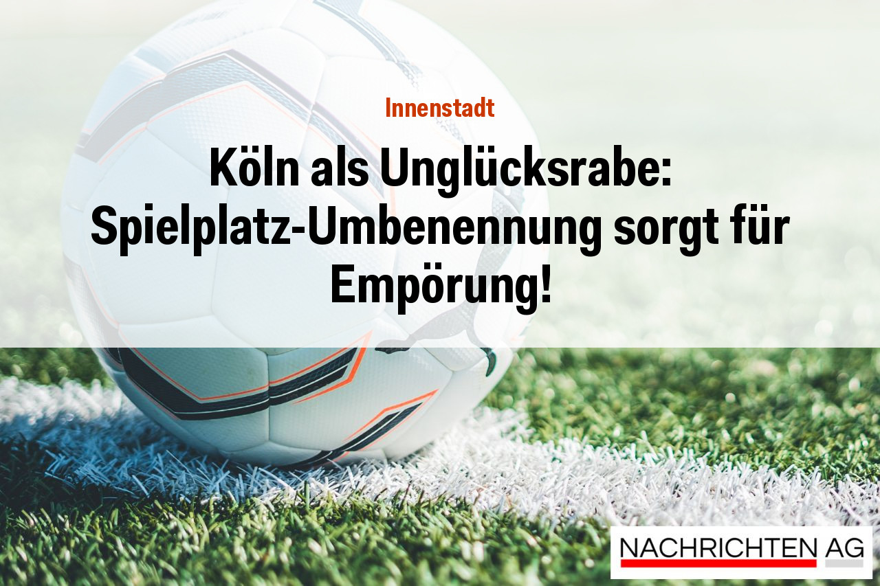 Köln als Unglücksrabe: Spielplatz-Umbenennung sorgt für Empörung!