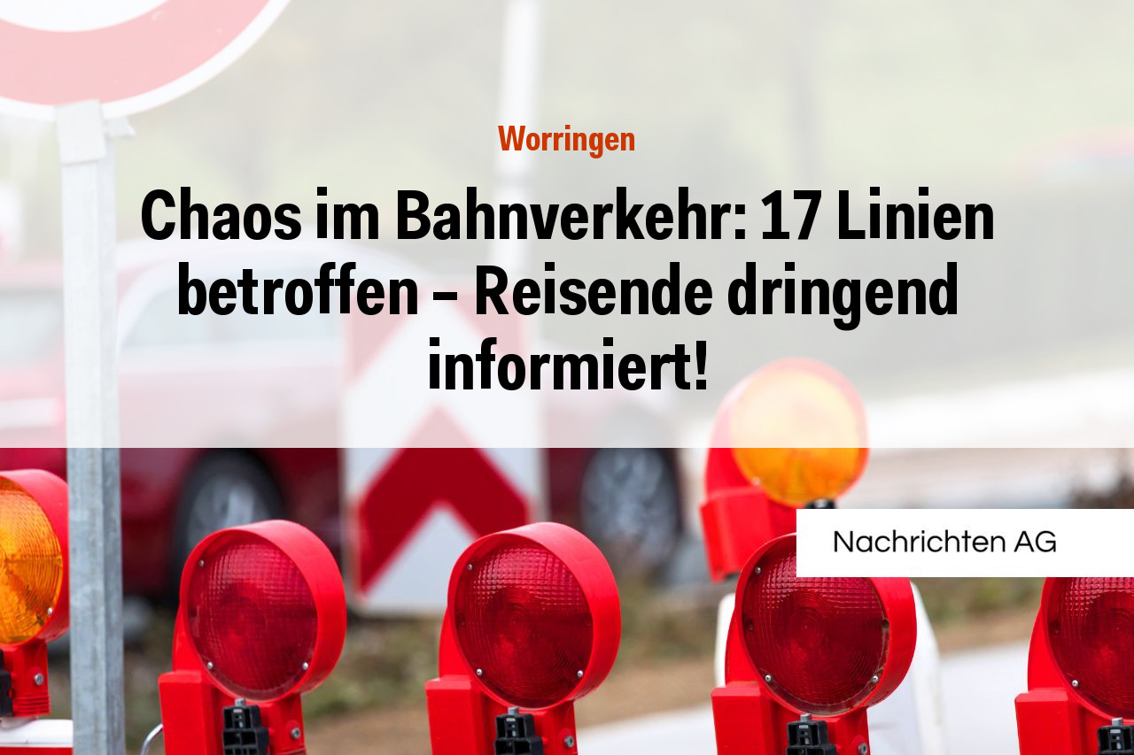 Chaos im Bahnverkehr: 17 Linien betroffen – Reisende dringend informiert!