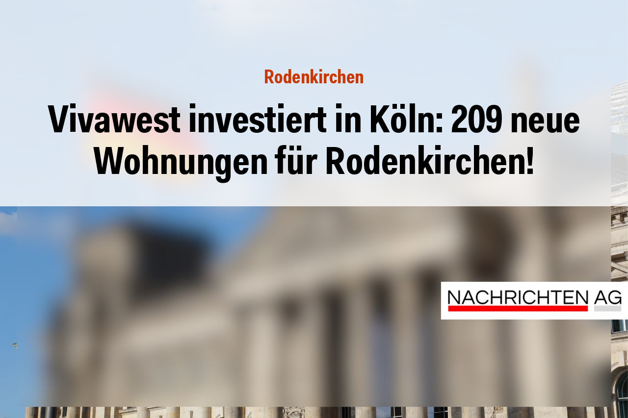 Vivawest investiert in Köln: 209 neue Wohnungen für Rodenkirchen!