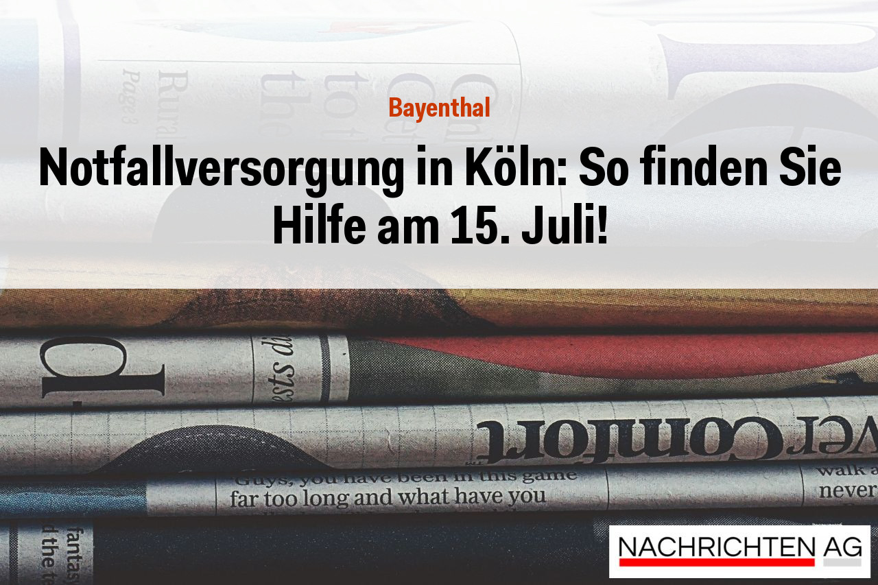 Notfallversorgung in Köln: So finden Sie Hilfe am 15. Juli!