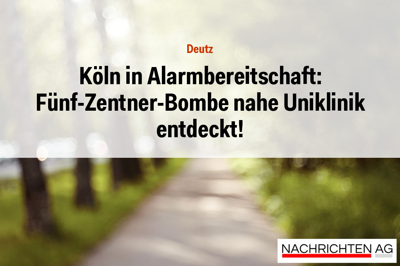 Köln in Alarmbereitschaft: Fünf-Zentner-Bombe nahe Uniklinik entdeckt!