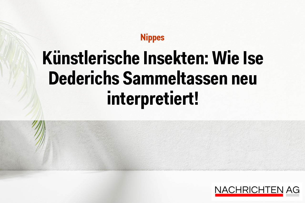 Künstlerische Insekten: Wie Ise Dederichs Sammeltassen neu interpretiert!