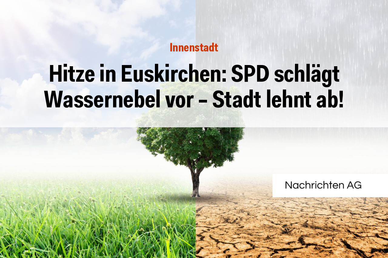 Hitze in Euskirchen: SPD schlägt Wassernebel vor – Stadt lehnt ab!