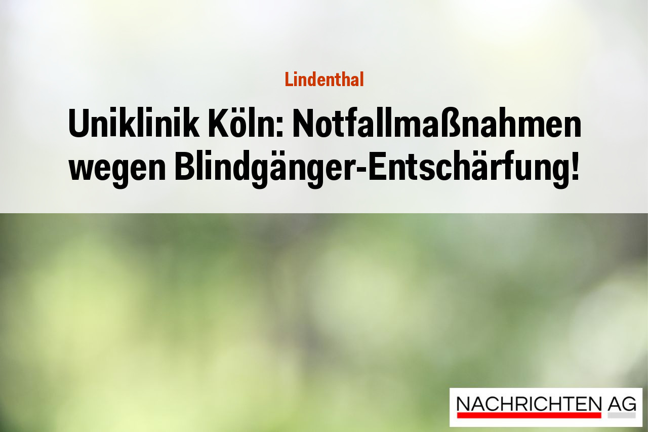 Uniklinik Köln: Notfallmaßnahmen wegen Blindgänger-Entschärfung!
