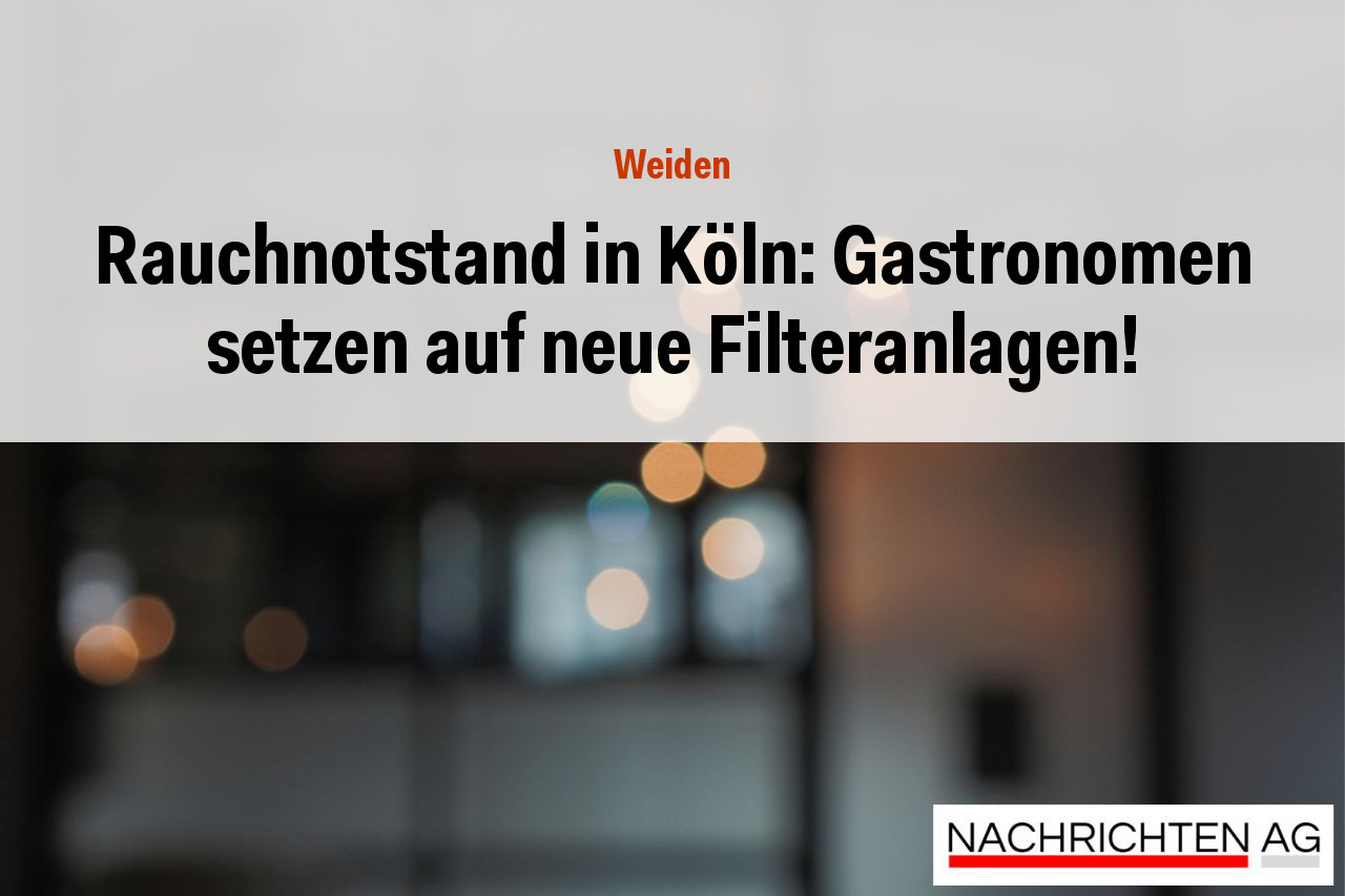 Rauchnotstand in Köln: Gastronomen setzen auf neue Filteranlagen!