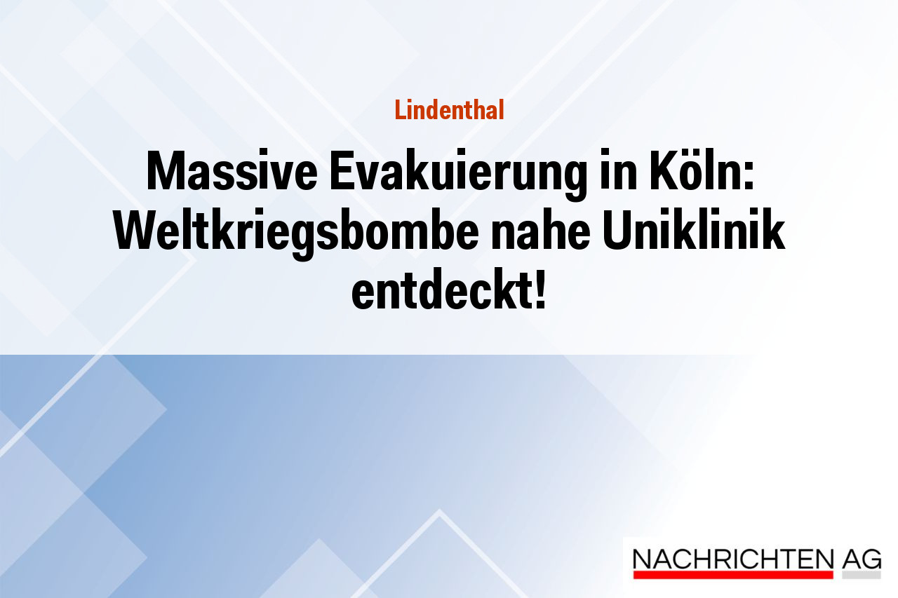 Massive Evakuierung in Köln: Weltkriegsbombe nahe Uniklinik entdeckt!