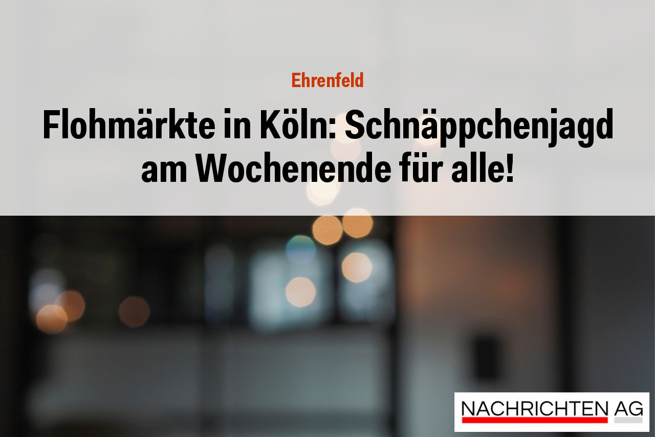 Flohmärkte in Köln: Schnäppchenjagd am Wochenende für alle!
