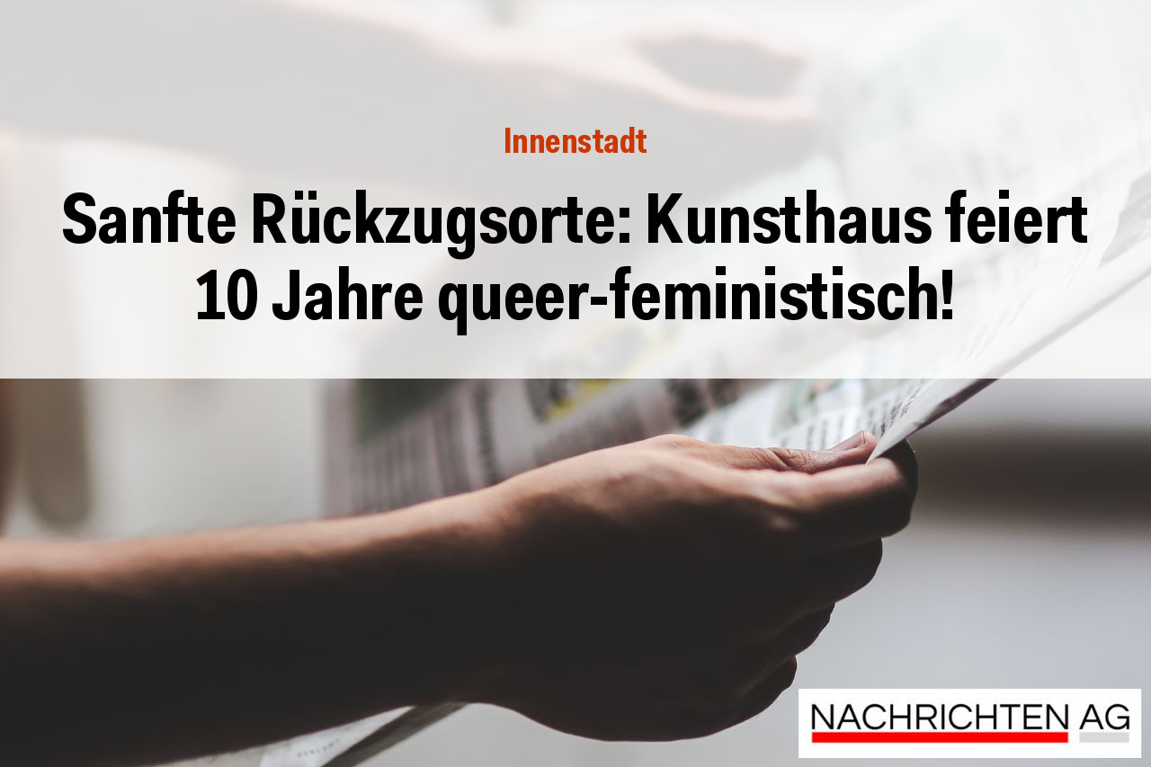 Sanfte Rückzugsorte: Kunsthaus feiert 10 Jahre queer-feministisch!