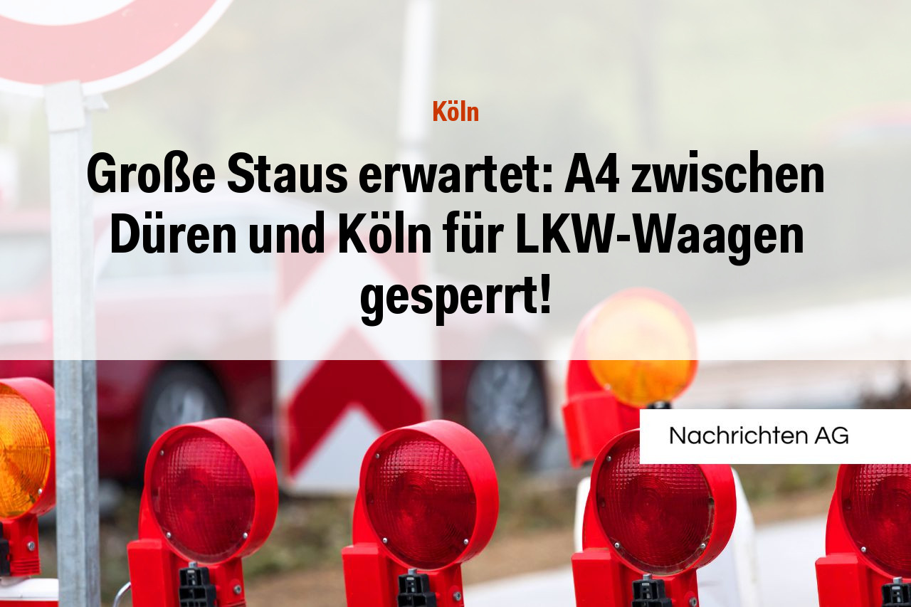 Große Staus erwartet: A4 zwischen Düren und Köln für LKW-Waagen gesperrt!