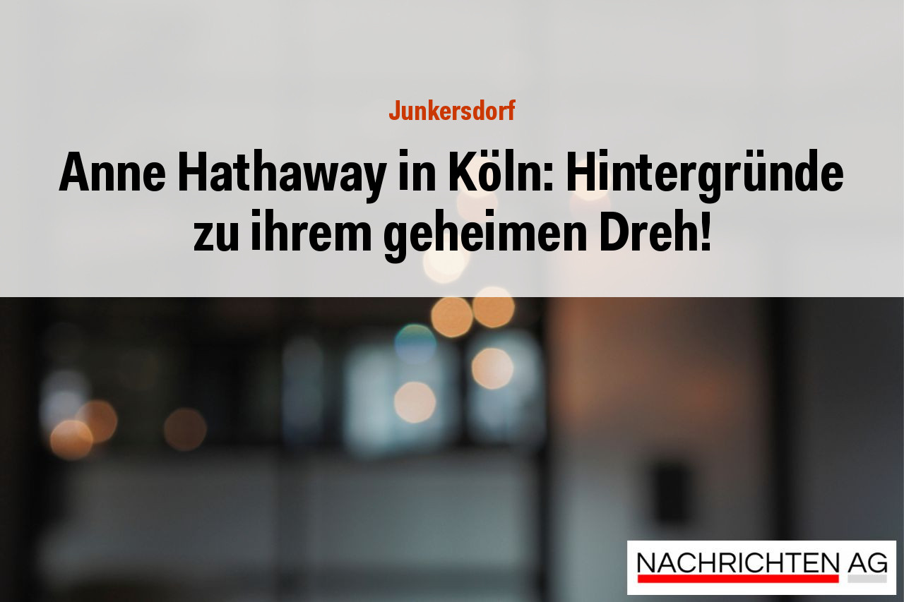 Anne Hathaway in Köln: Hintergründe zu ihrem geheimen Dreh!