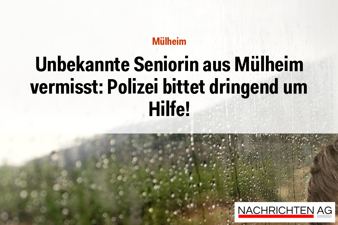 Unbekannte Seniorin aus Mülheim vermisst: Polizei bittet dringend um Hilfe!
