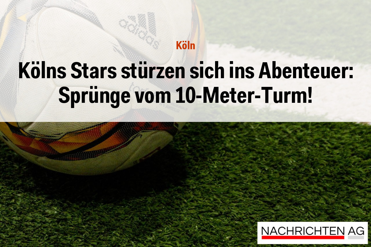 Kölns Stars stürzen sich ins Abenteuer: Sprünge vom 10-Meter-Turm!